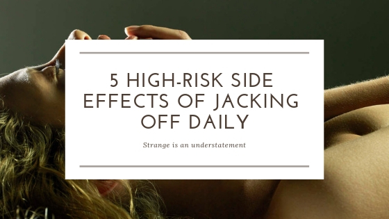 What Are Side Effects of Jacking off Everyday?